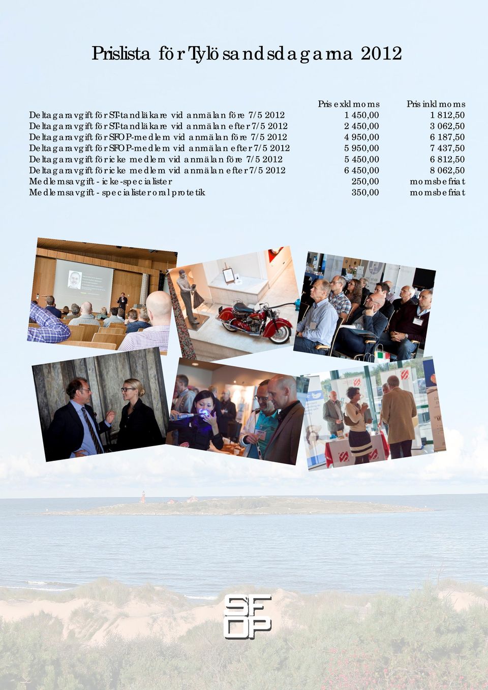 före 7/5 2012 Deltagaravgift för icke medlem vid anmälan efter 7/5 2012 Medlemsavgift - icke-specialister Medlemsavgift - specialister oral protetik Pris exkl