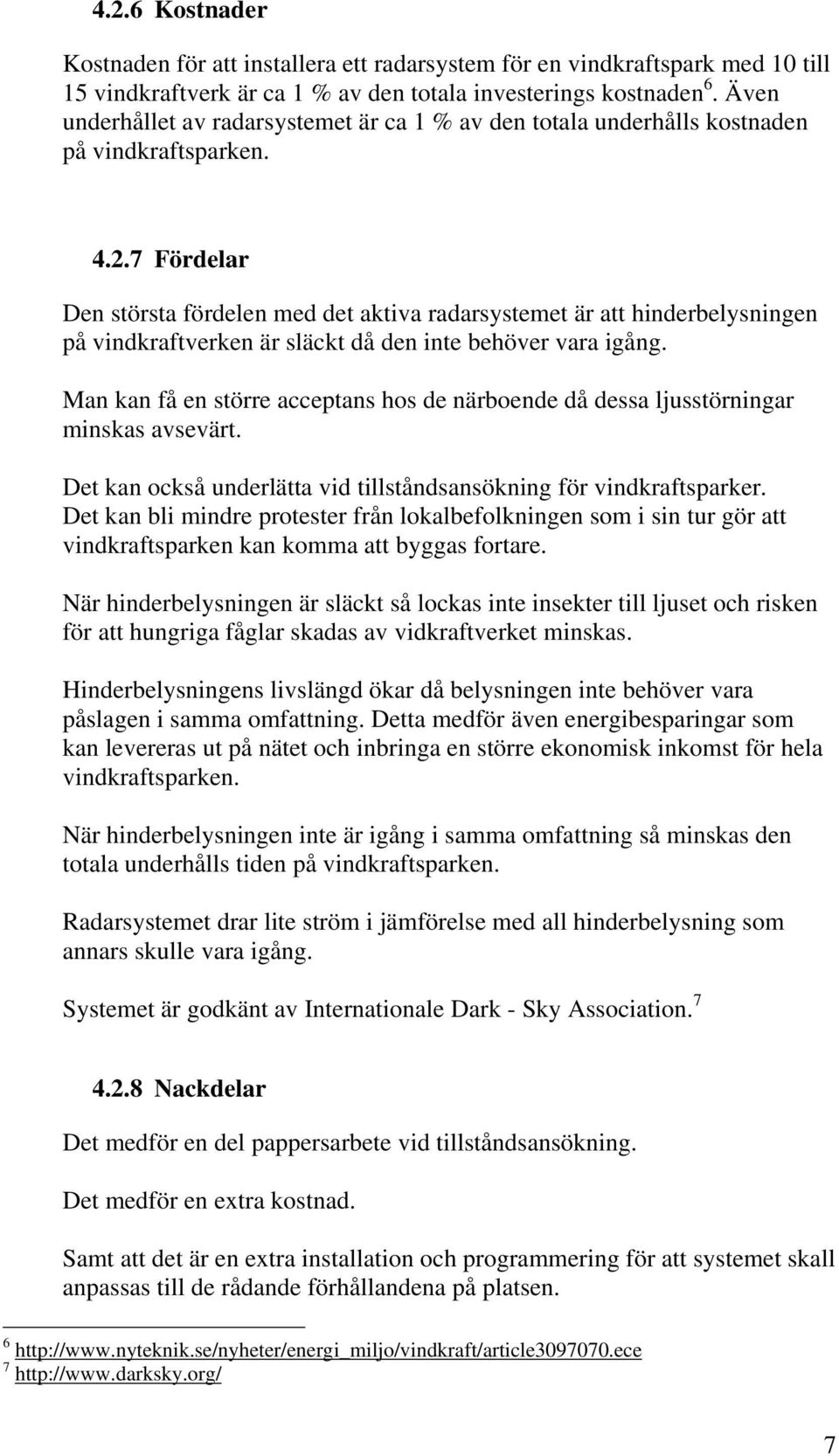 7 Fördelar Den största fördelen med det aktiva radarsystemet är att hinderbelysningen på vindkraftverken är släckt då den inte behöver vara igång.