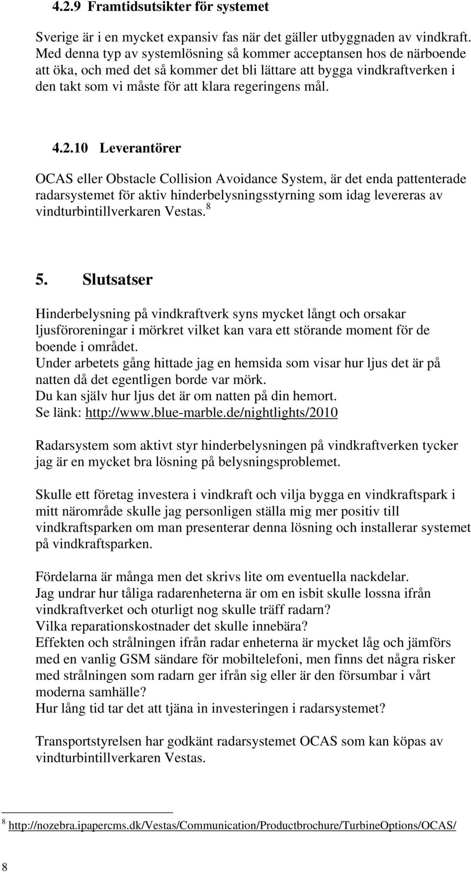 2.10 Leverantörer OCAS eller Obstacle Collision Avoidance System, är det enda pattenterade radarsystemet för aktiv hinderbelysningsstyrning som idag levereras av vindturbintillverkaren Vestas. 8 5.