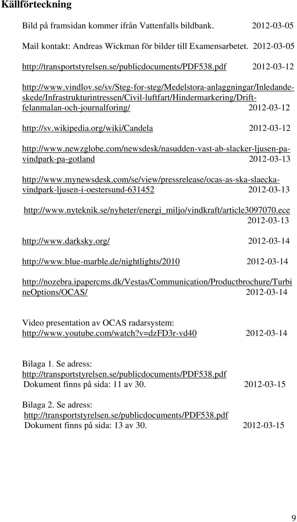 se/sv/steg-for-steg/medelstora-anlaggningar/inledandeskede/infrastrukturintressen/civil-luftfart/hindermarkering/driftfelanmalan-och-journalforing/ 2012-03-12 http://sv.wikipedia.