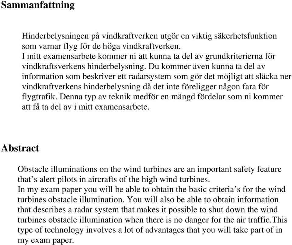 Du kommer även kunna ta del av information som beskriver ett radarsystem som gör det möjligt att släcka ner vindkraftverkens hinderbelysning då det inte föreligger någon fara för flygtrafik.