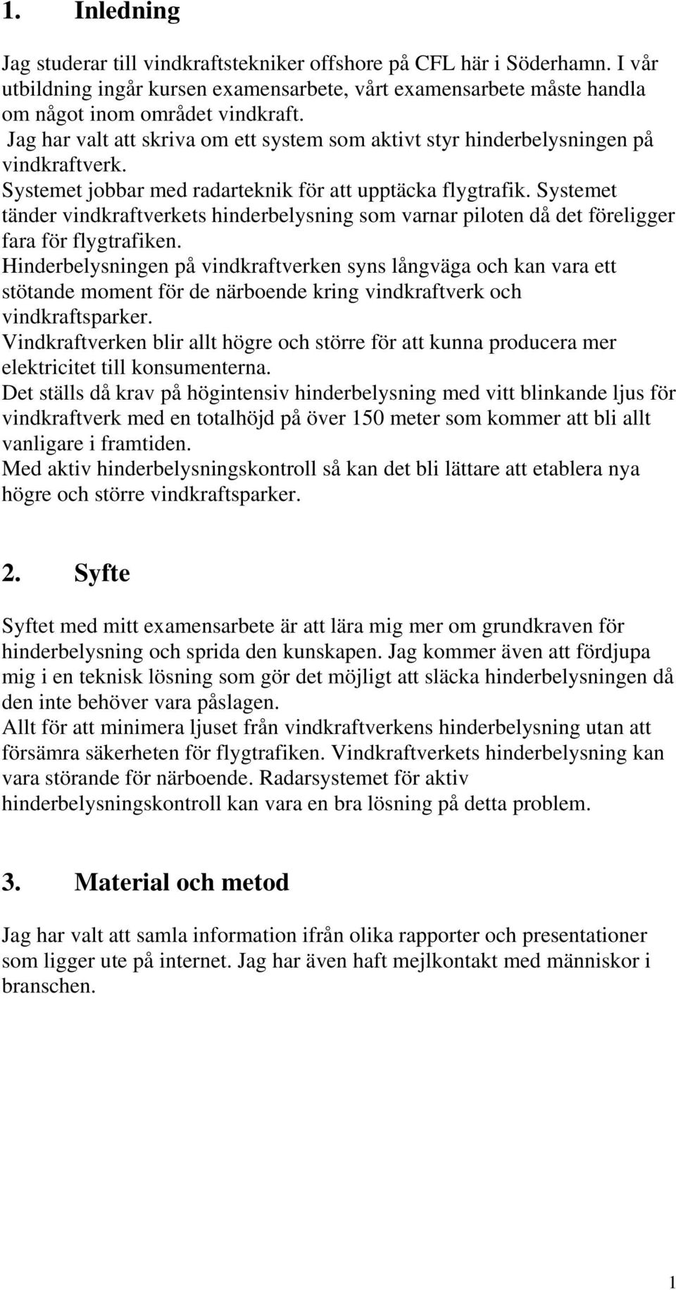 Systemet tänder vindkraftverkets hinderbelysning som varnar piloten då det föreligger fara för flygtrafiken.