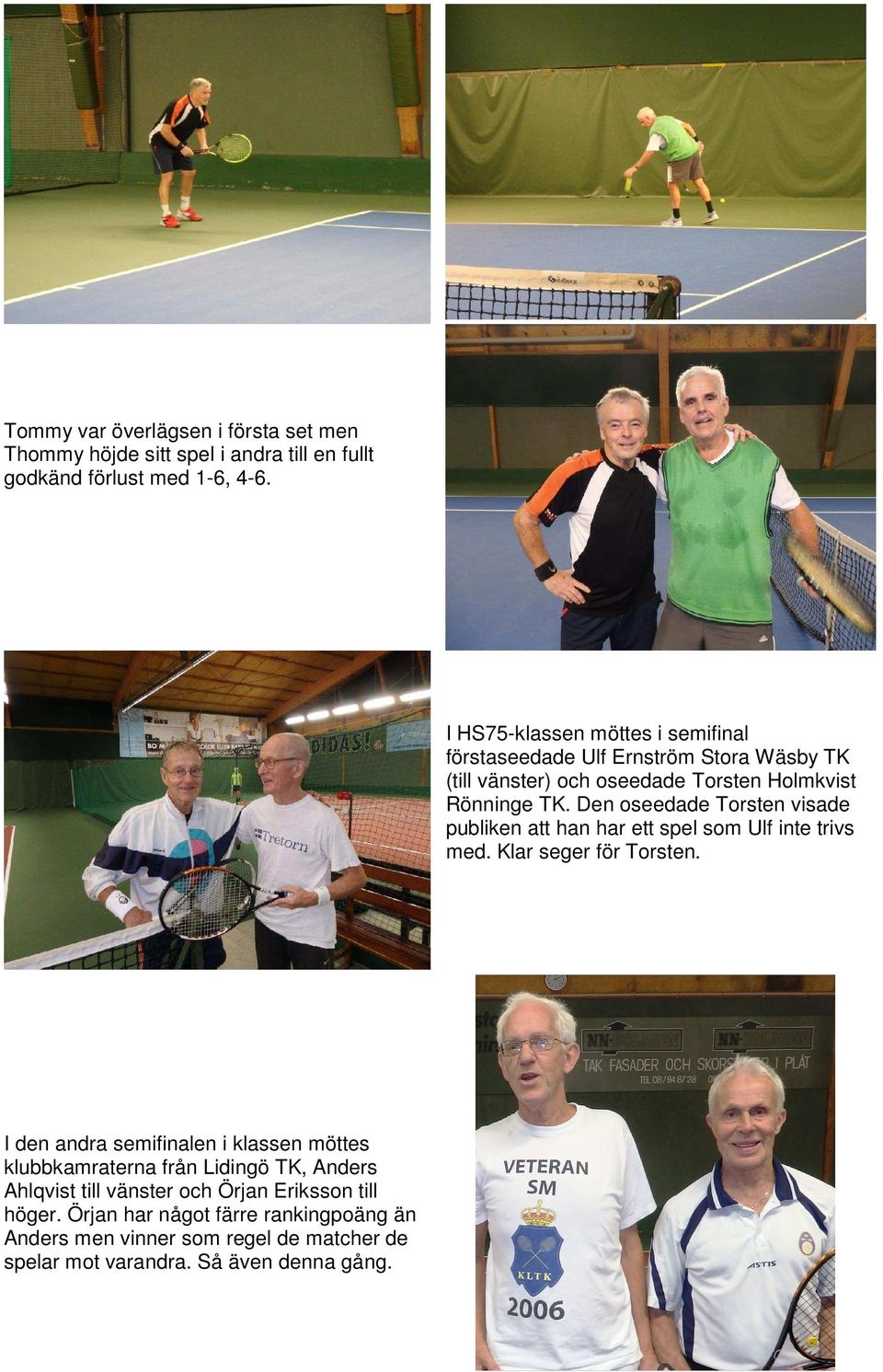 Den oseedade Torsten visade publiken att han har ett spel som Ulf inte trivs med. Klar seger för Torsten.