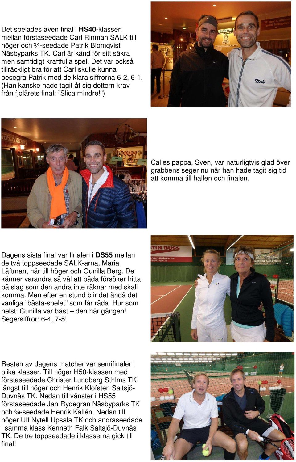 ) Calles pappa, Sven, var naturligtvis glad över grabbens seger nu när han hade tagit sig tid att komma till hallen och finalen.