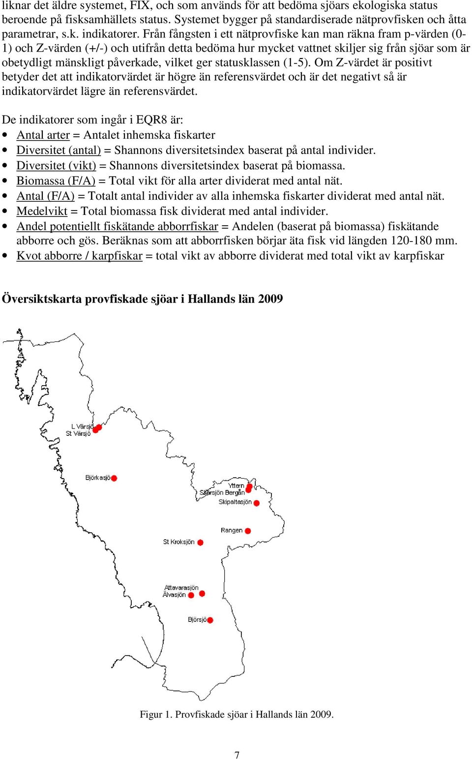 ger statusklassen (1-). Om Z-värdet är positivt betyder det att indikatorvärdet är högre än referensvärdet och är det negativt så är indikatorvärdet lägre än referensvärdet.