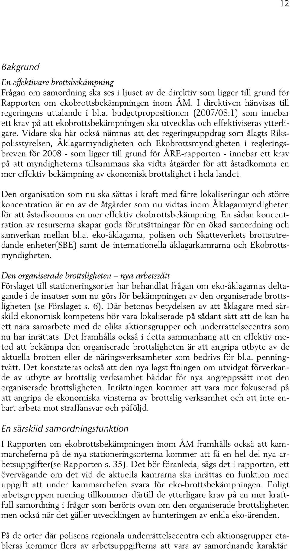Vidare ska här också nämnas att det regeringsuppdrag som ålagts Rikspolisstyrelsen, Åklagarmyndigheten och Ekobrottsmyndigheten i regleringsbreven för 2008 - som ligger till grund för ÅRE-rapporten -
