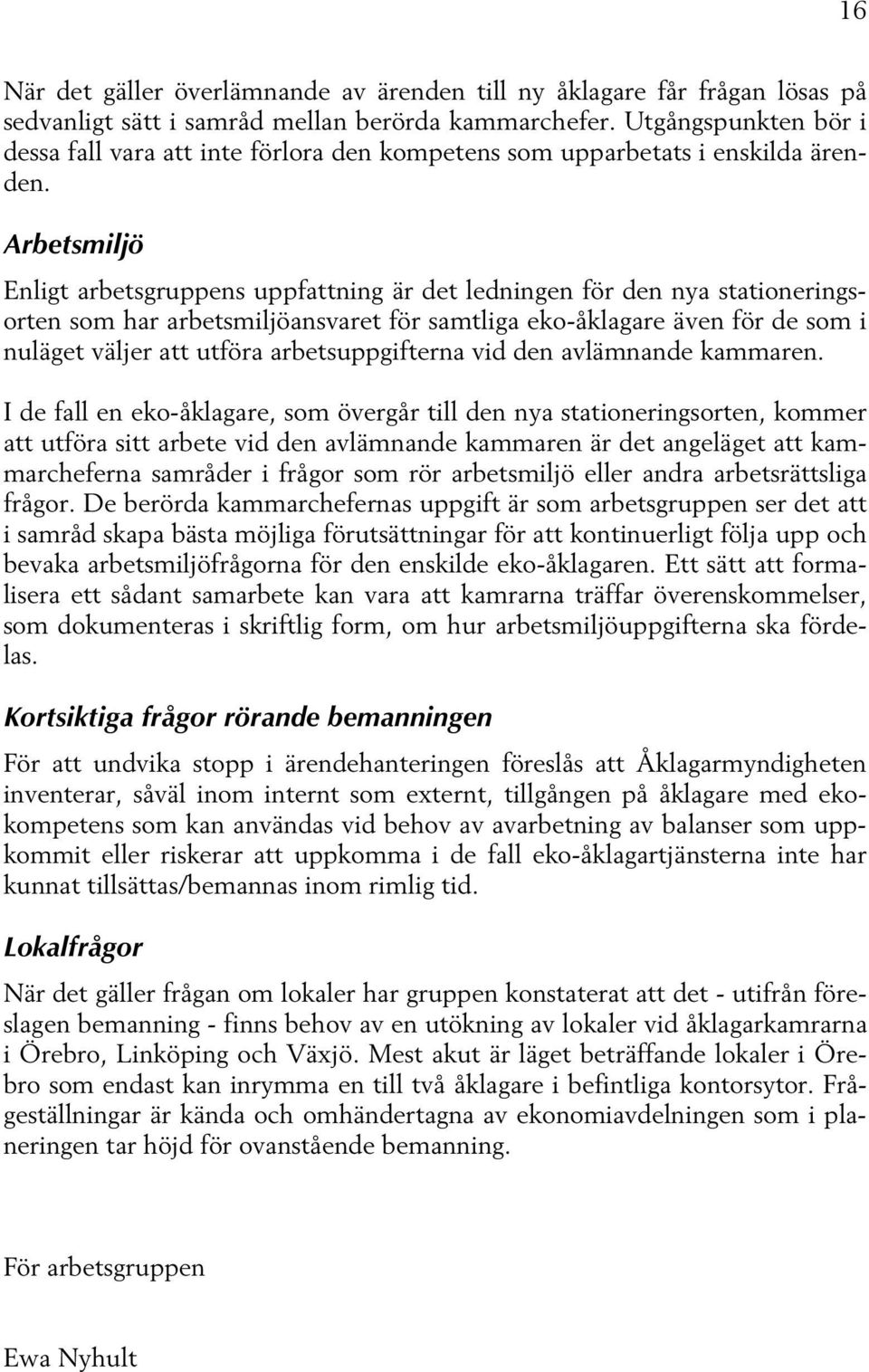 Arbetsmiljö Enligt arbetsgruppens uppfattning är det ledningen för den nya stationeringsorten som har arbetsmiljöansvaret för samtliga eko-åklagare även för de som i nuläget väljer att utföra