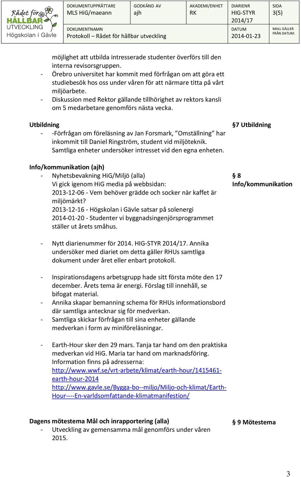 - Diskussion med Rektor gällande tillhörighet av rektors kansli om 5 medarbetare genomförs nästa vecka.