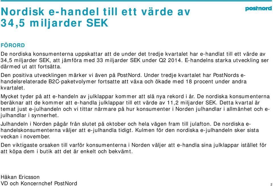 Under tredje kvartalet har PostNords e- handelsrelaterade B2C-paketvolymer fortsatte att växa och ökade med 18 procent under andra kvartalet.