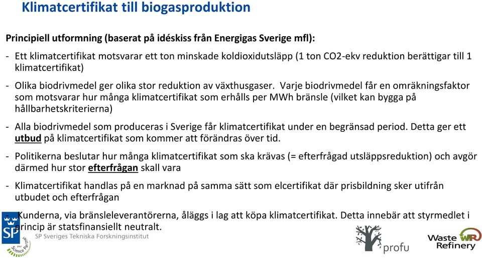 Varje biodrivmedel får en omräkningsfaktor som motsvarar hur många klimatcertifikat som erhålls per MWh bränsle (vilket kan bygga på hållbarhetskriterierna) - Alla biodrivmedel som produceras i