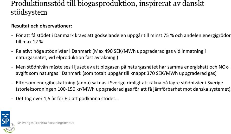 ljuset av att biogasen på naturgasnätet har samma energiskatt och NOxavgift som naturgas i Danmark (som totalt uppgår till knappt 370 SEK/MWh uppgraderad gas) - Eftersom energibeskattning (ännu)