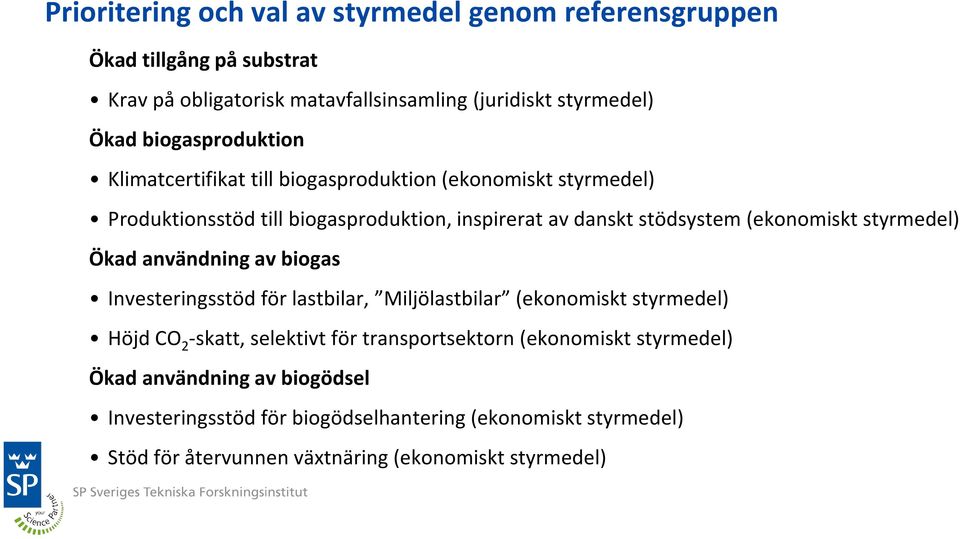 (ekonomiskt styrmedel) Ökad användning av biogas Investeringsstöd för lastbilar, Miljölastbilar (ekonomiskt styrmedel) Höjd CO 2 -skatt, selektivt för