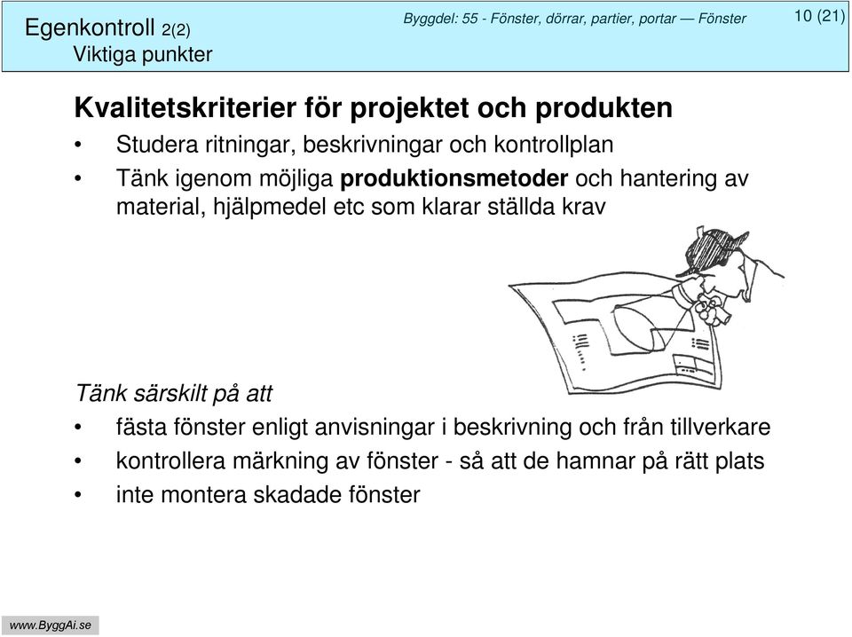 material, hjälpmedel etc som klarar ställda krav Tänk särskilt på att fästa fönster enligt anvisningar i