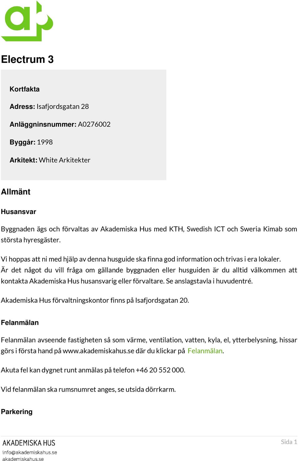 Är det något du vill fråga om gällande byggnaden eller husguiden är du alltid välkommen att kontakta Akademiska Hus husansvarig eller förvaltare. Se anslagstavla i huvudentré.