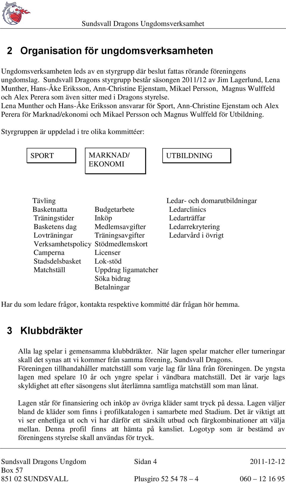 Dragons styrelse. Lena Munther och Hans-Åke Eriksson ansvarar för Sport, Ann-Christine Ejenstam och Alex Perera för Marknad/ekonomi och Mikael Persson och Magnus Wulffeld för Utbildning.