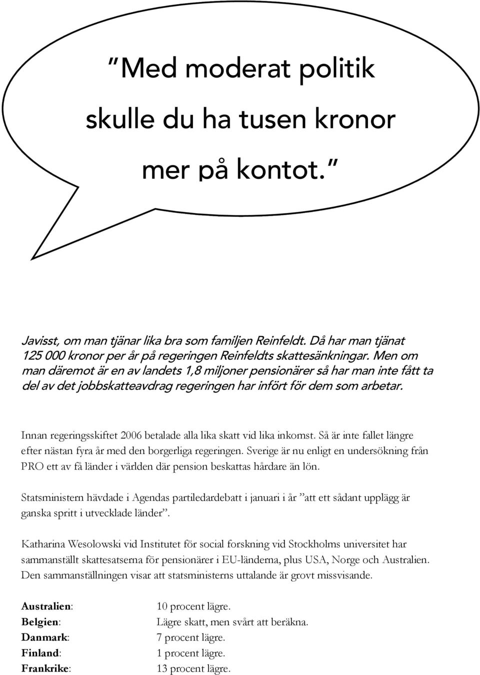 Innan regeringsskiftet 2006 betalade alla lika skatt vid lika inkomst. Så är inte fallet längre efter nästan fyra år med den borgerliga regeringen.