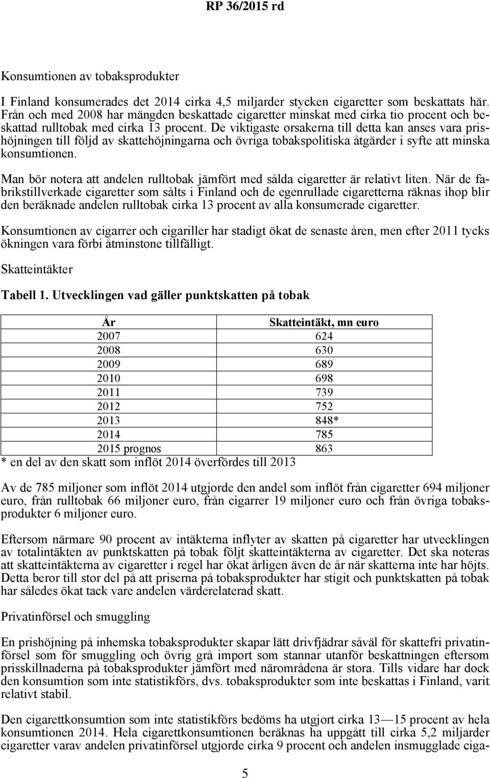 De viktigaste orsakerna till detta kan anses vara prishöjningen till följd av skattehöjningarna och övriga tobakspolitiska åtgärder i syfte att minska konsumtionen.