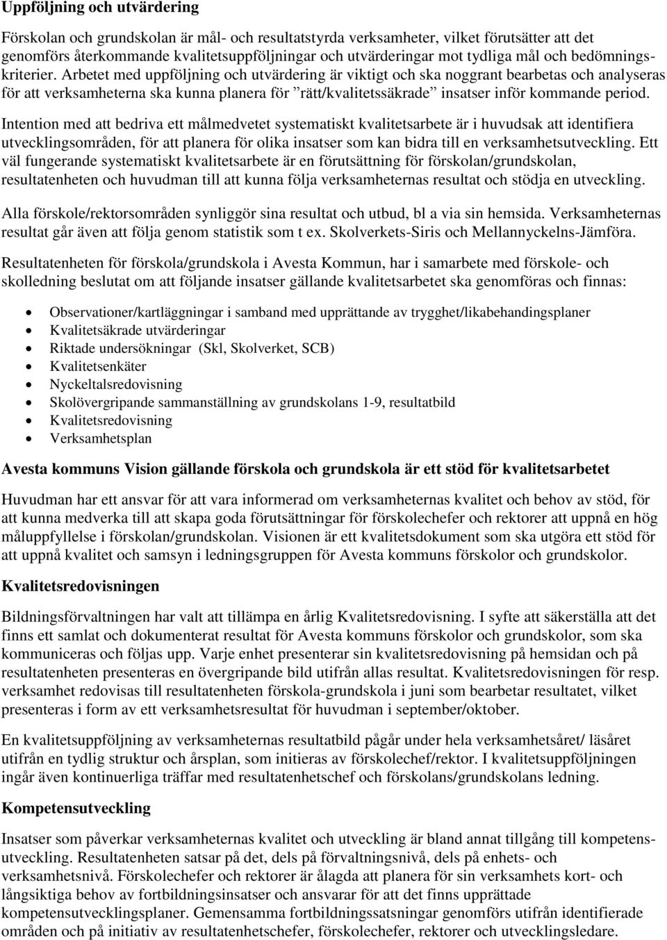 Arbetet med uppföljning och utvärdering är viktigt och ska noggrant bearbetas och analyseras för att verksamheterna ska kunna planera för rätt/kvalitetssäkrade insatser inför kommande period.