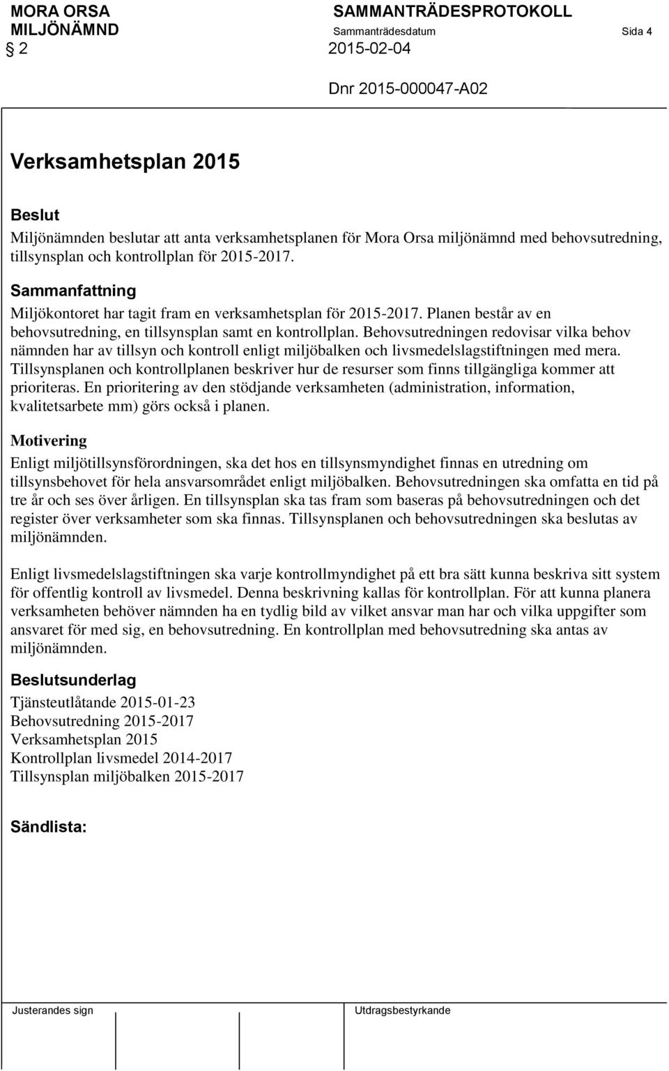 Behovsutredningen redovisar vilka behov nämnden har av tillsyn och kontroll enligt miljöbalken och livsmedelslagstiftningen med mera.