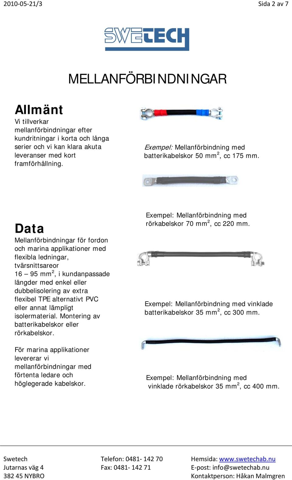 Mellanförbindningar för fordon och marina applikationer med flexibla ledningar, tvärsnittsareor 16 95 mm 2, i kundanpassade längder med enkel eller dubbelisolering av extra flexibel TPE alternativt