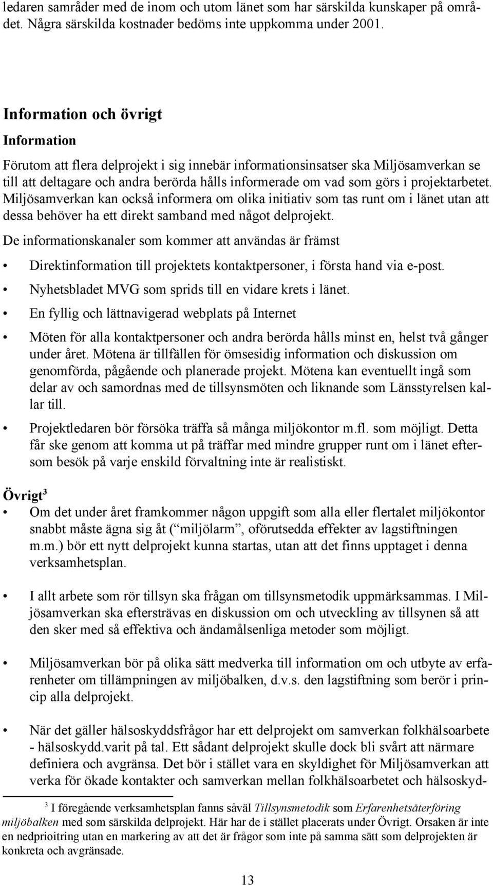 projektarbetet. Miljösamverkan kan också informera om olika initiativ som tas runt om i länet utan att dessa behöver ha ett direkt samband med något delprojekt.