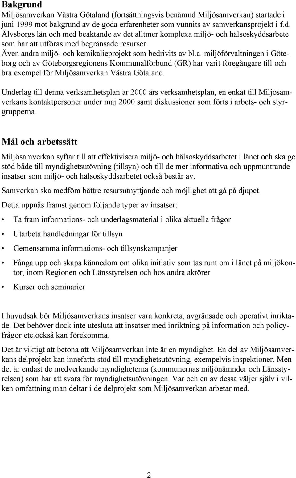 Underlag till denna verksamhetsplan är 2000 års verksamhetsplan, en enkät till Miljösamverkans kontaktpersoner under maj 2000 samt diskussioner som förts i arbets- och styrgrupperna.