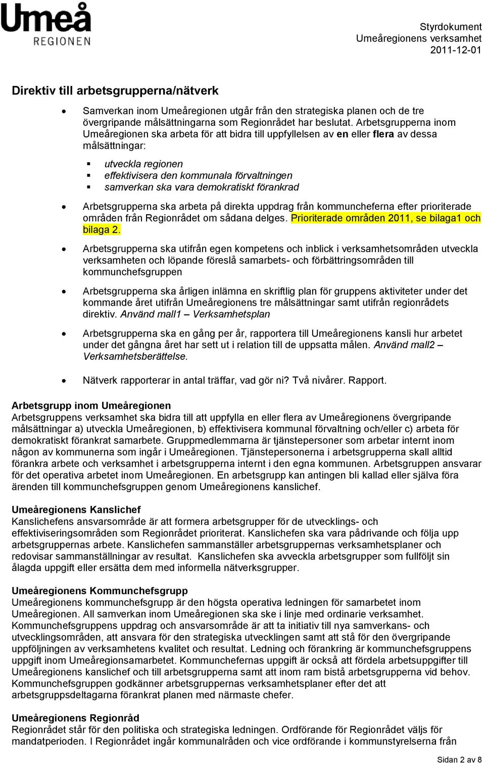 demokratiskt förankrad Arbetsgrupperna ska arbeta på direkta uppdrag från kommuncheferna efter prioriterade områden från Regionrådet om sådana delges.