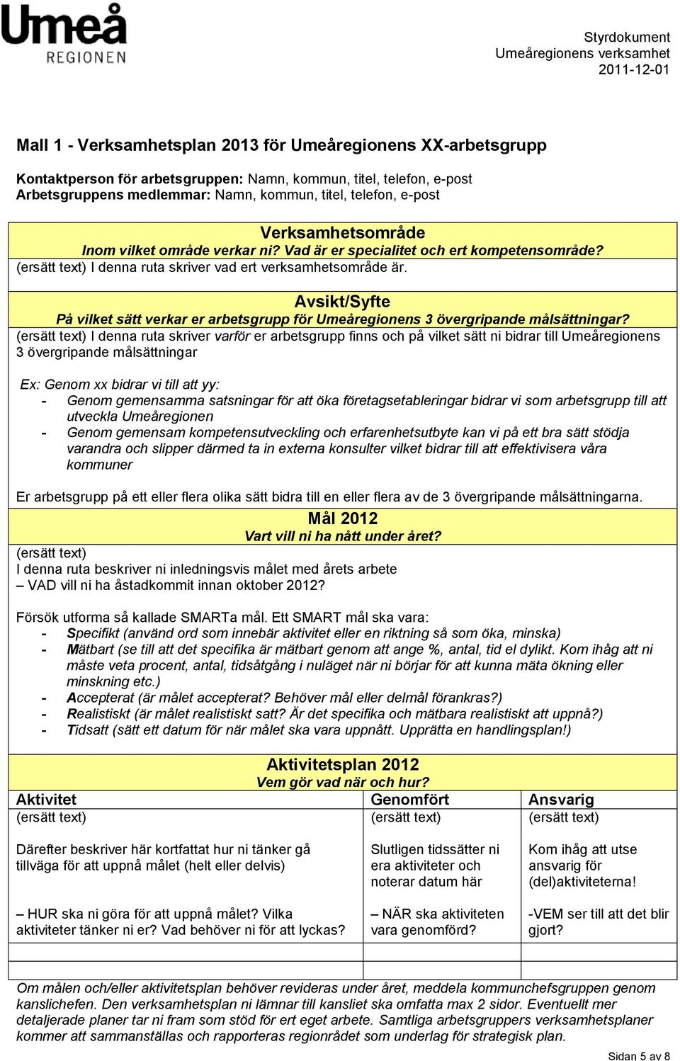 Avsikt/Syfte På vilket sätt verkar er arbetsgrupp för Umeåregionens 3 övergripande målsättningar?