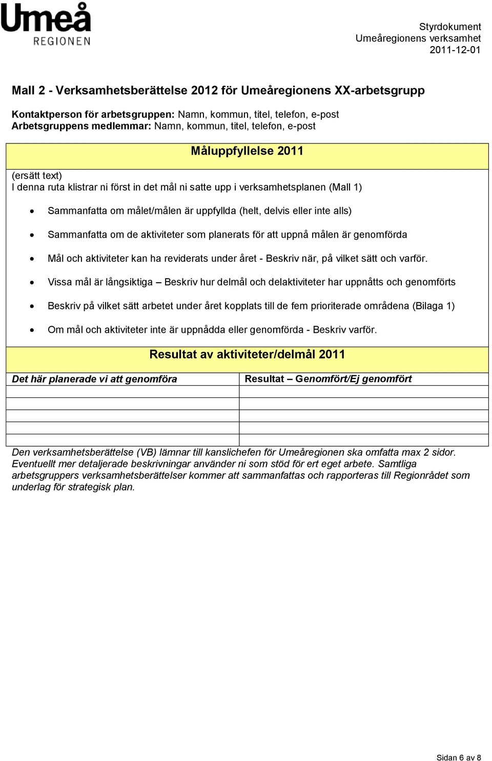 aktiviteter som planerats för att uppnå målen är genomförda Mål och aktiviteter kan ha reviderats under året - Beskriv när, på vilket sätt och varför.