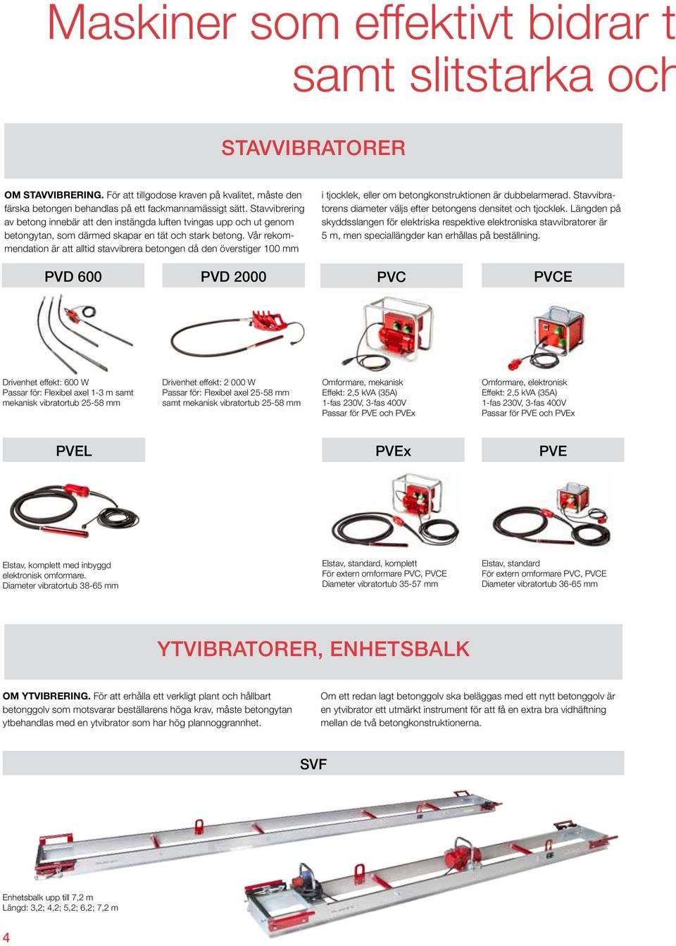 Vår rekommendation är att alltid stavvibrera betongen då den överstiger 100 mm i tjocklek, eller om betongkonstruktionen är dubbelarmerad.