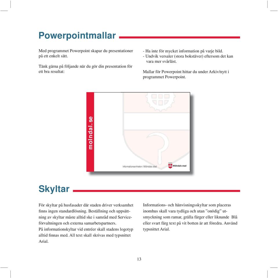 Mallar för Powerpoint hittar du under Arkiv/nytt i programmet Powerpoint. molndal.