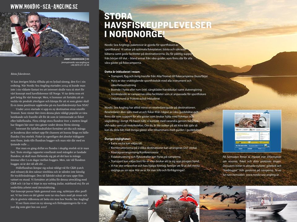 När Nordic Sea Angling startades 2004 så kunde man inte i sin vildaste fantasi tro att intresset skulle vara så stort för vårt koncept med havsfiskeresor till Norge.