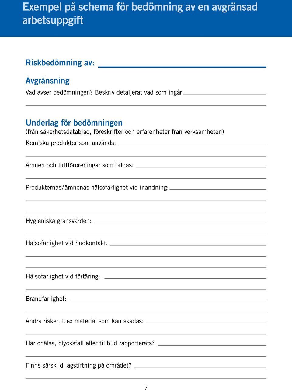 som används: Ämnen och luftföroreningar som bildas: Produkternas / ämnenas hälsofarlighet vid inandning: Hygieniska gränsvärden: Hälsofarlighet vid