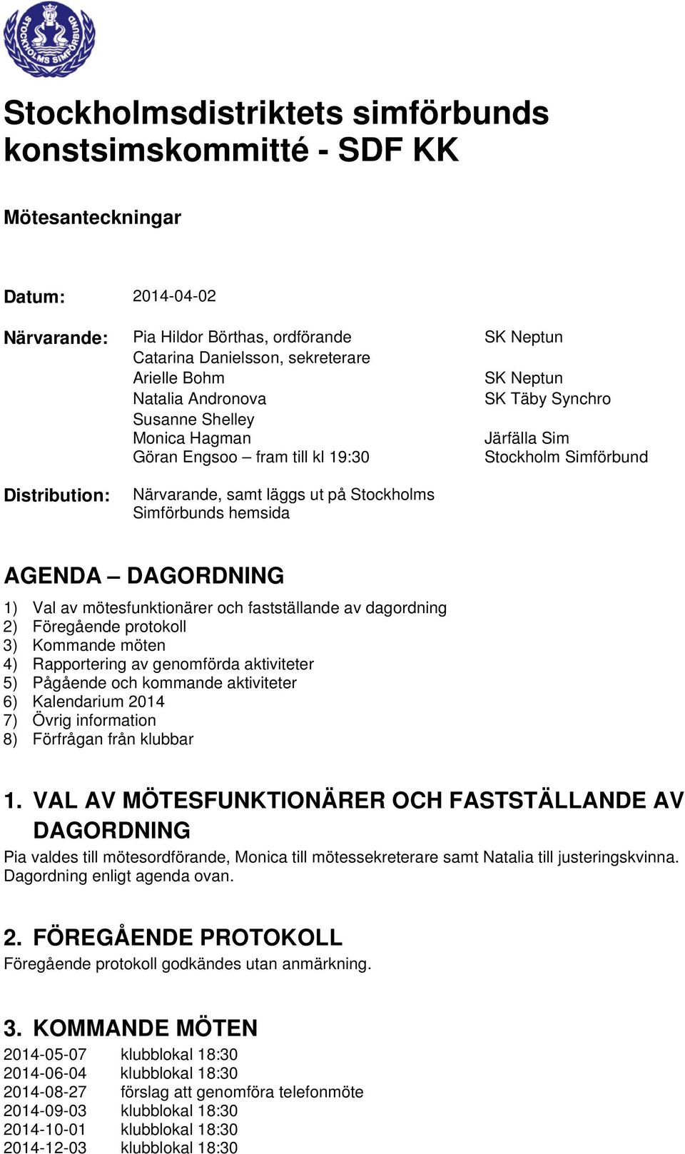 Simförbunds hemsida AGENDA DAGORDNING 1) Val av mötesfunktionärer och fastställande av dagordning 2) Föregående protokoll 3) Kommande möten 4) Rapportering av genomförda aktiviteter 5) Pågående och