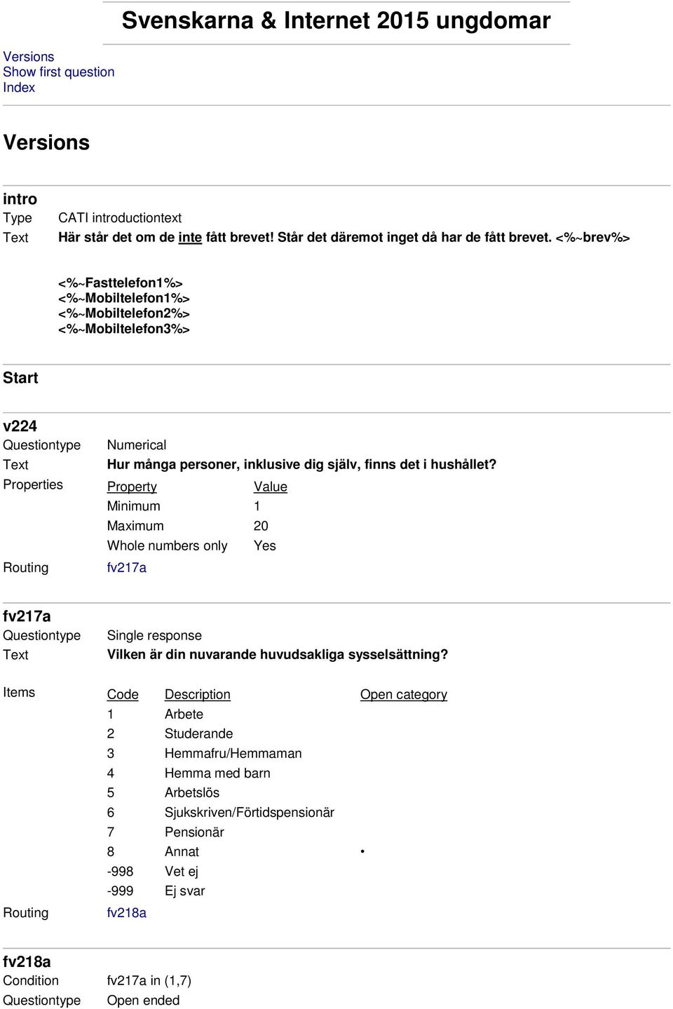 <%~brev%> <%~Fasttelefon1%> <%~Mobiltelefon1%> <%~Mobiltelefon2%> <%~Mobiltelefon3%> Start v224 Numerical Hur många personer, inklusive dig själv, finns det i