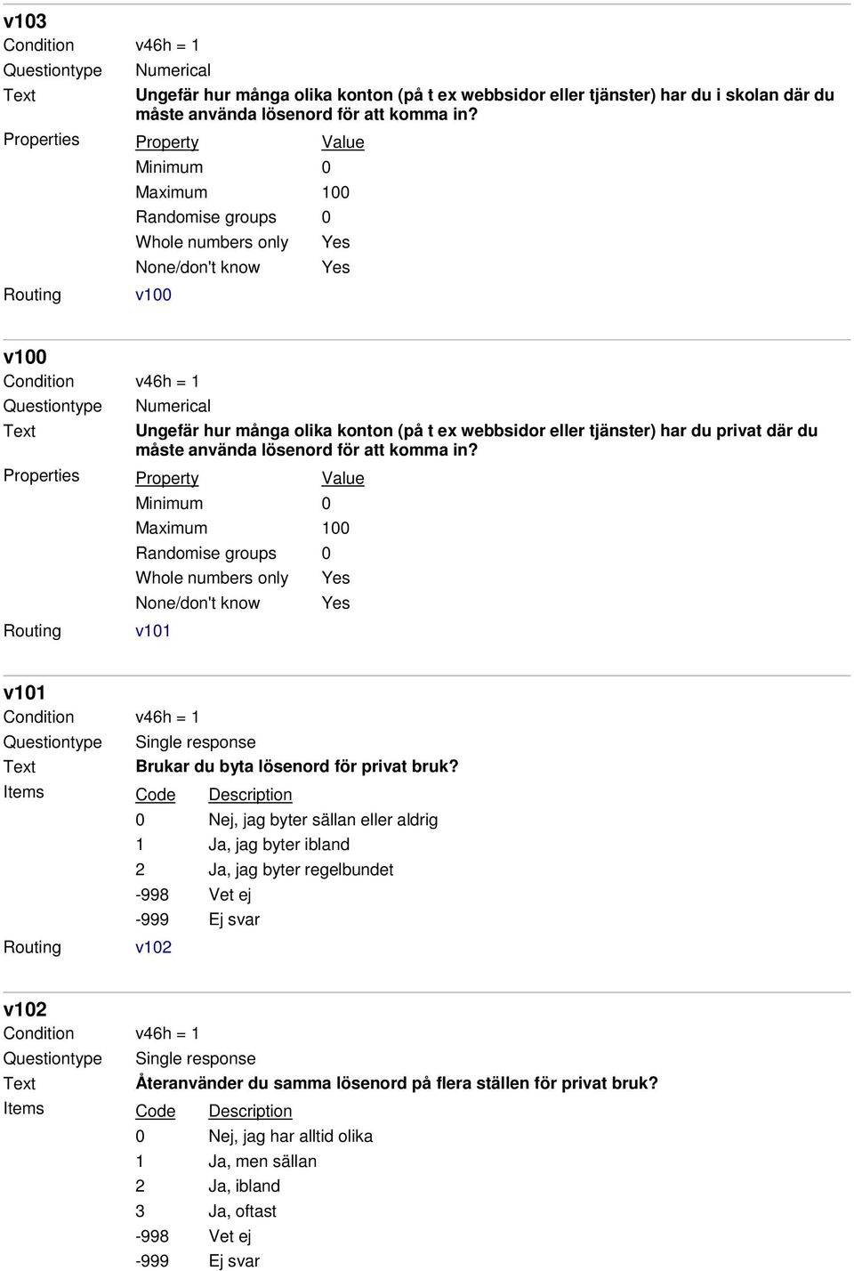 måste använda lösenord för att komma in? Minimum 0 Maximum 100 Whole numbers only None/don't know v101 Yes Yes v101 Condition v46h = 1 Brukar du byta lösenord för privat bruk?