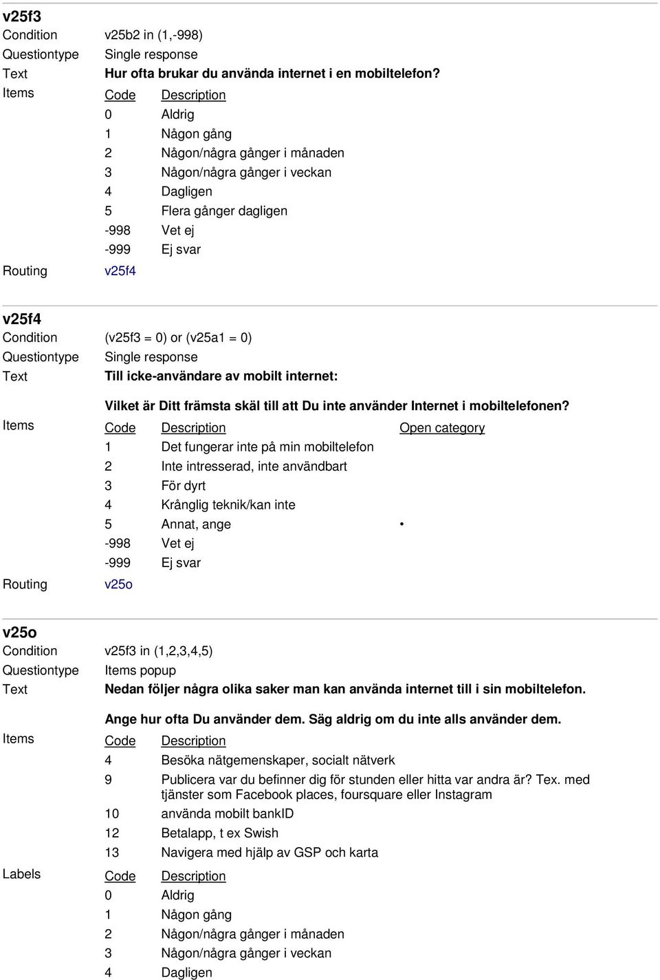 Open category 1 Det fungerar inte på min mobiltelefon 2 Inte intresserad, inte användbart 3 För dyrt 4 Krånglig teknik/kan inte 5 Annat, ange v25o v25o Condition v25f3 in (1,2,3,4,5) Nedan följer