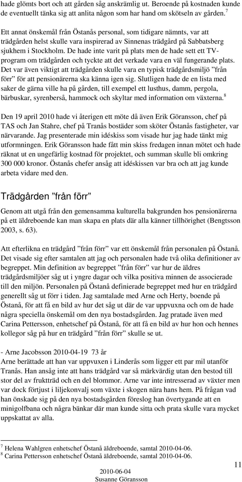 De hade inte varit på plats men de hade sett ett TVprogram om trädgården och tyckte att det verkade vara en väl fungerande plats.