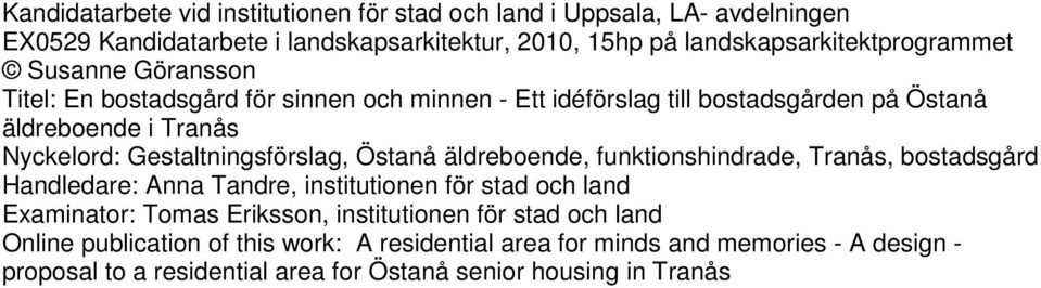 Gestaltningsförslag, Östanå äldreboende, funktionshindrade, Tranås, bostadsgård Handledare: Anna Tandre, institutionen för stad och land Examinator: Tomas