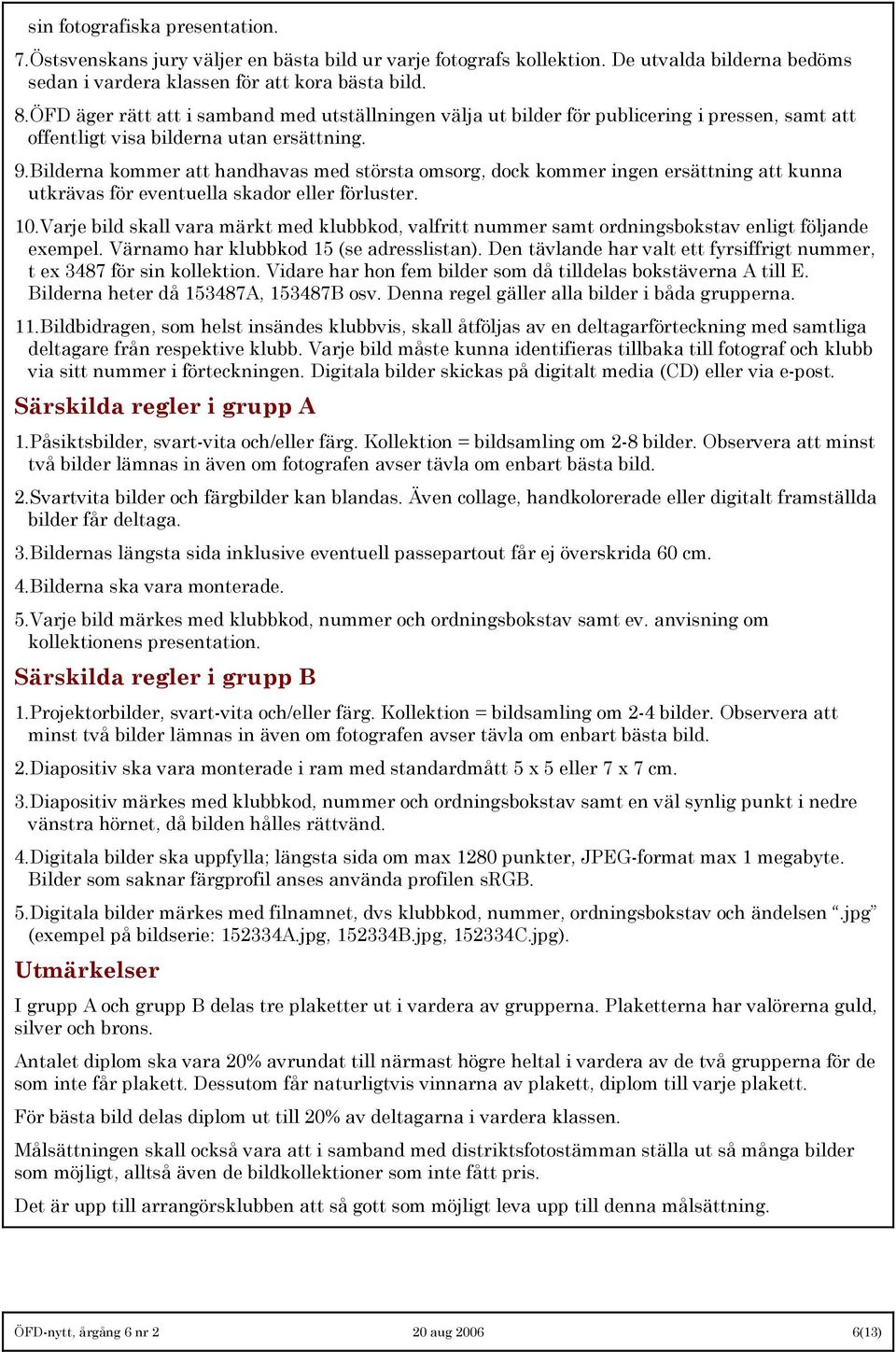 Bilderna kommer att handhavas med största omsorg, dock kommer ingen ersättning att kunna utkrävas för eventuella skador eller förluster. 10.