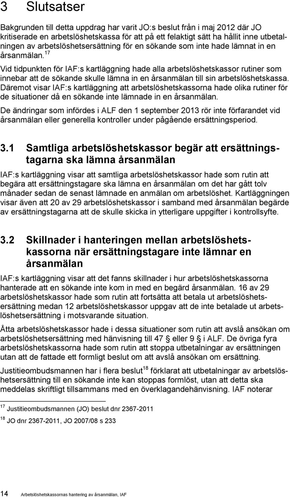 17 Vid tidpunkten för IAF:s kartläggning hade alla arbetslöshetskassor rutiner som innebar att de sökande skulle lämna in en årsanmälan till sin arbetslöshetskassa.