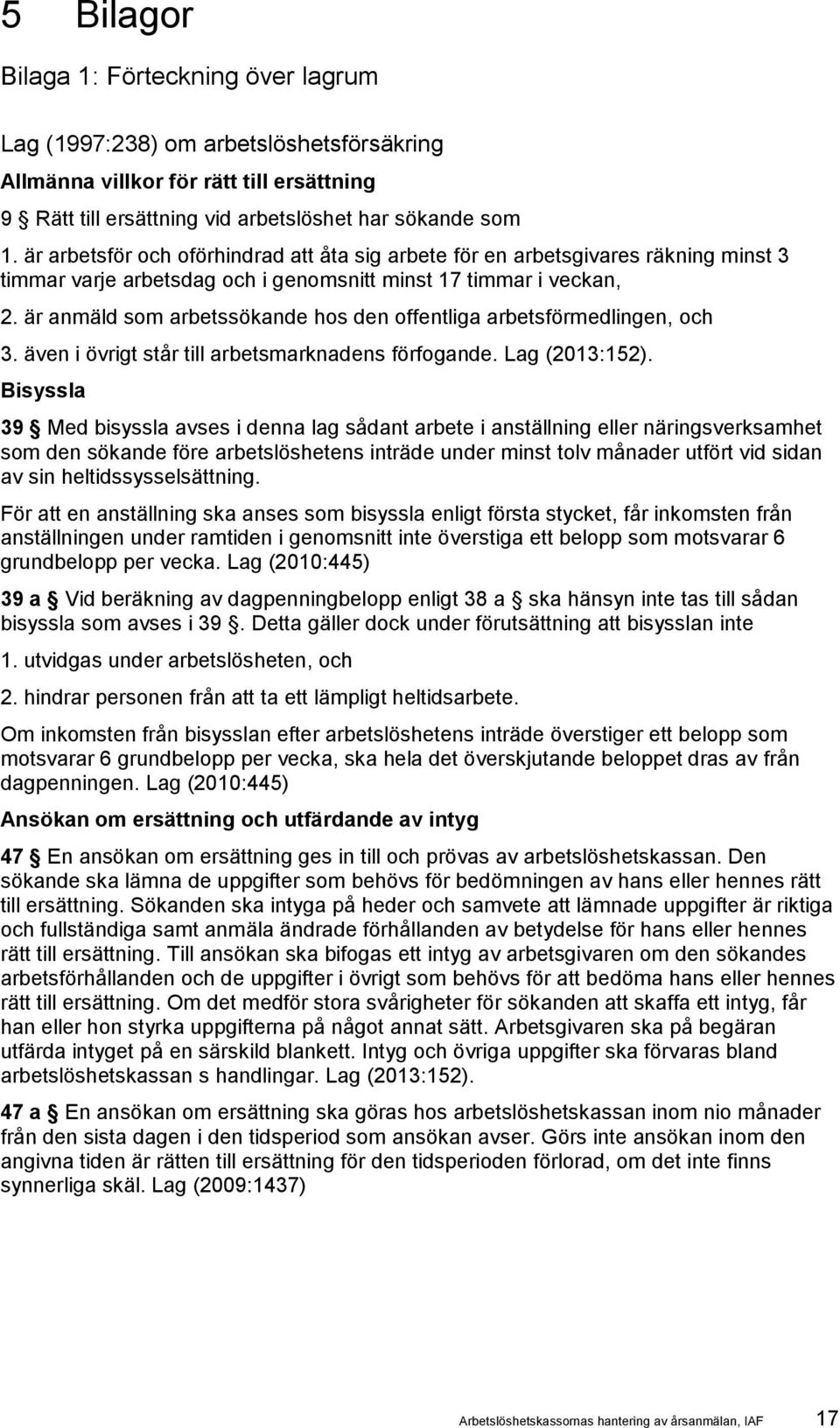 är anmäld som arbetssökande hos den offentliga arbetsförmedlingen, och 3. även i övrigt står till arbetsmarknadens förfogande. Lag (2013:152).