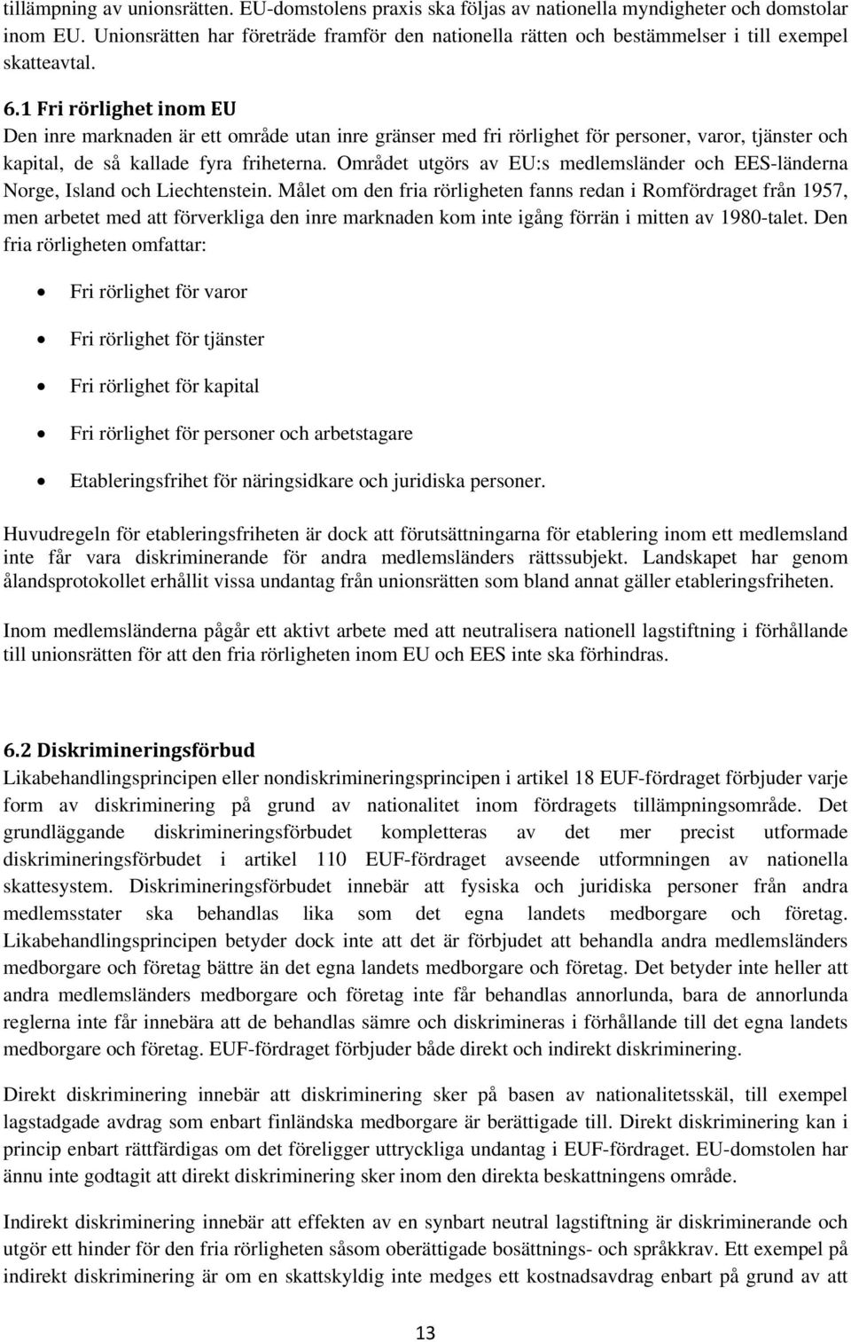 1 Fri rörlighet inom EU Den inre marknaden är ett område utan inre gränser med fri rörlighet för personer, varor, tjänster och kapital, de så kallade fyra friheterna.