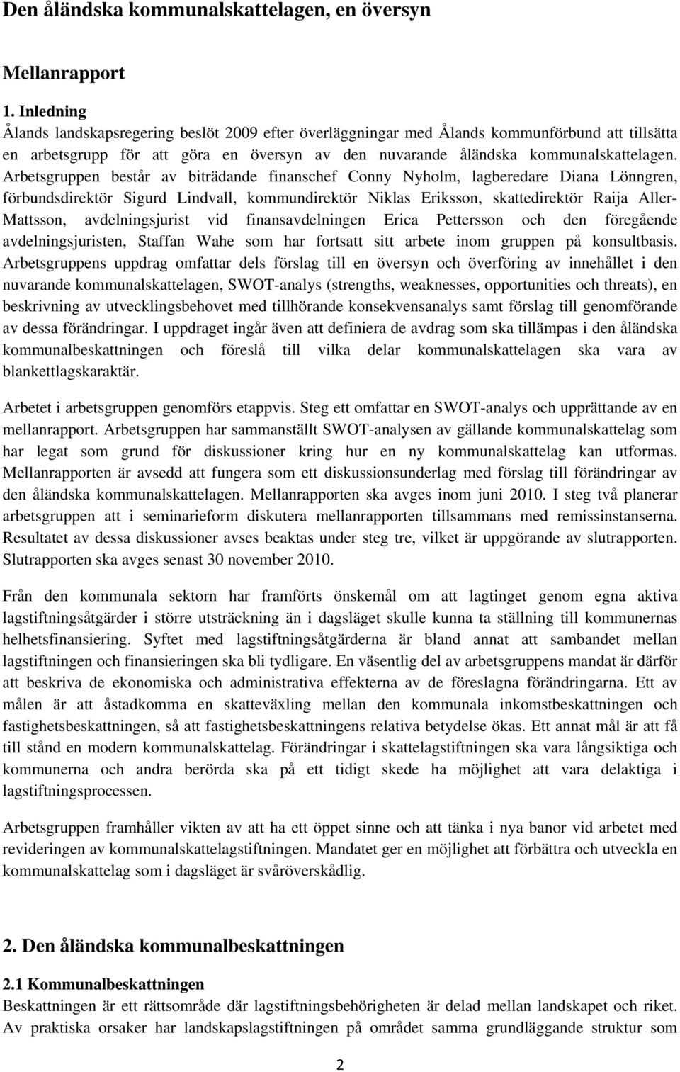 Arbetsgruppen består av biträdande finanschef Conny Nyholm, lagberedare Diana Lönngren, förbundsdirektör Sigurd Lindvall, kommundirektör Niklas Eriksson, skattedirektör Raija Aller- Mattsson,