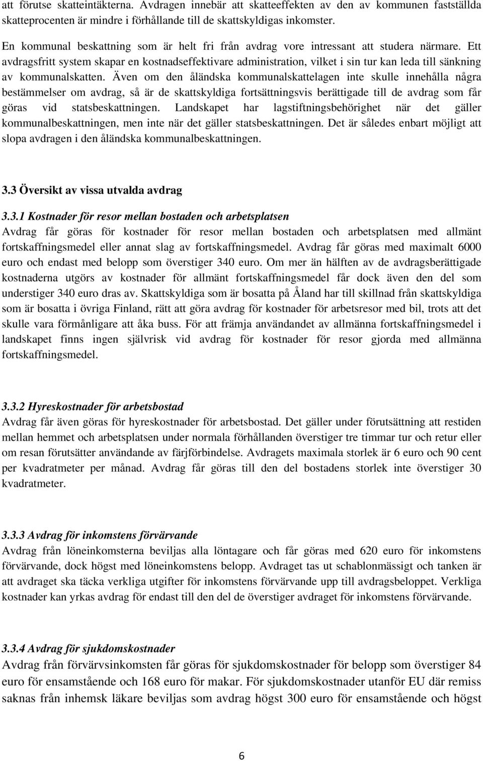 Ett avdragsfritt system skapar en kostnadseffektivare administration, vilket i sin tur kan leda till sänkning av kommunalskatten.