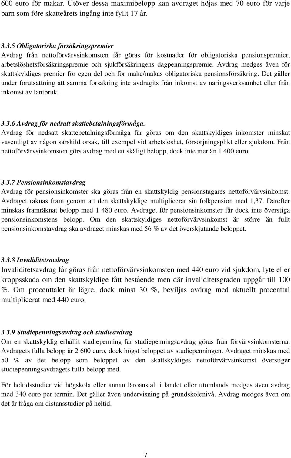 dagpenningspremie. Avdrag medges även för skattskyldiges premier för egen del och för make/makas obligatoriska pensionsförsäkring.