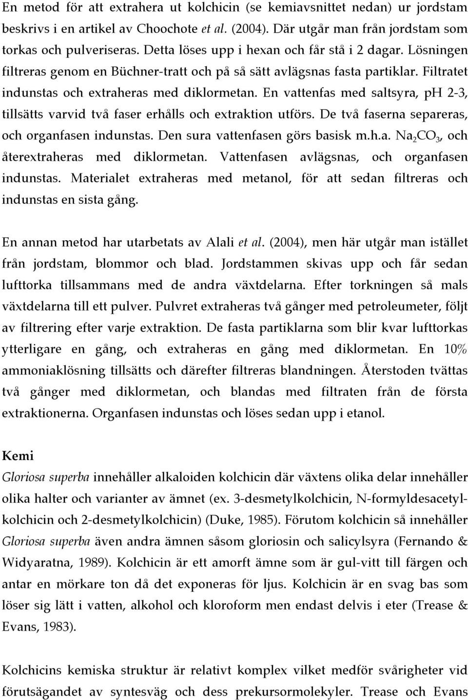 En vattenfas med saltsyra, ph 2-3, tillsätts varvid två faser erhålls och extraktion utförs. De två faserna separeras, och organfasen indunstas. Den sura vattenfasen görs basisk m.h.a. Na 2 CO 3, och återextraheras med diklormetan.