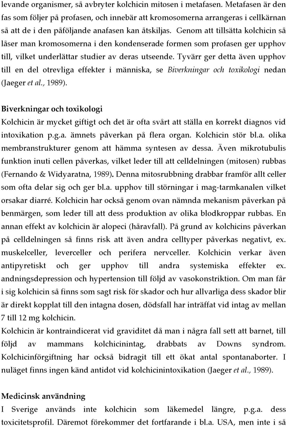 Genom att tillsätta kolchicin så låser man kromosomerna i den kondenserade formen som profasen ger upphov till, vilket underlättar studier av deras utseende.