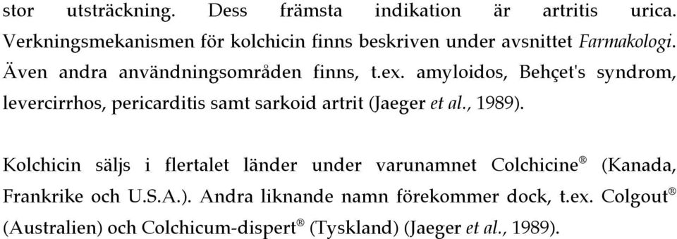amyloidos, Behçet's syndrom, levercirrhos, pericarditis samt sarkoid artrit (Jaeger et al., 1989).