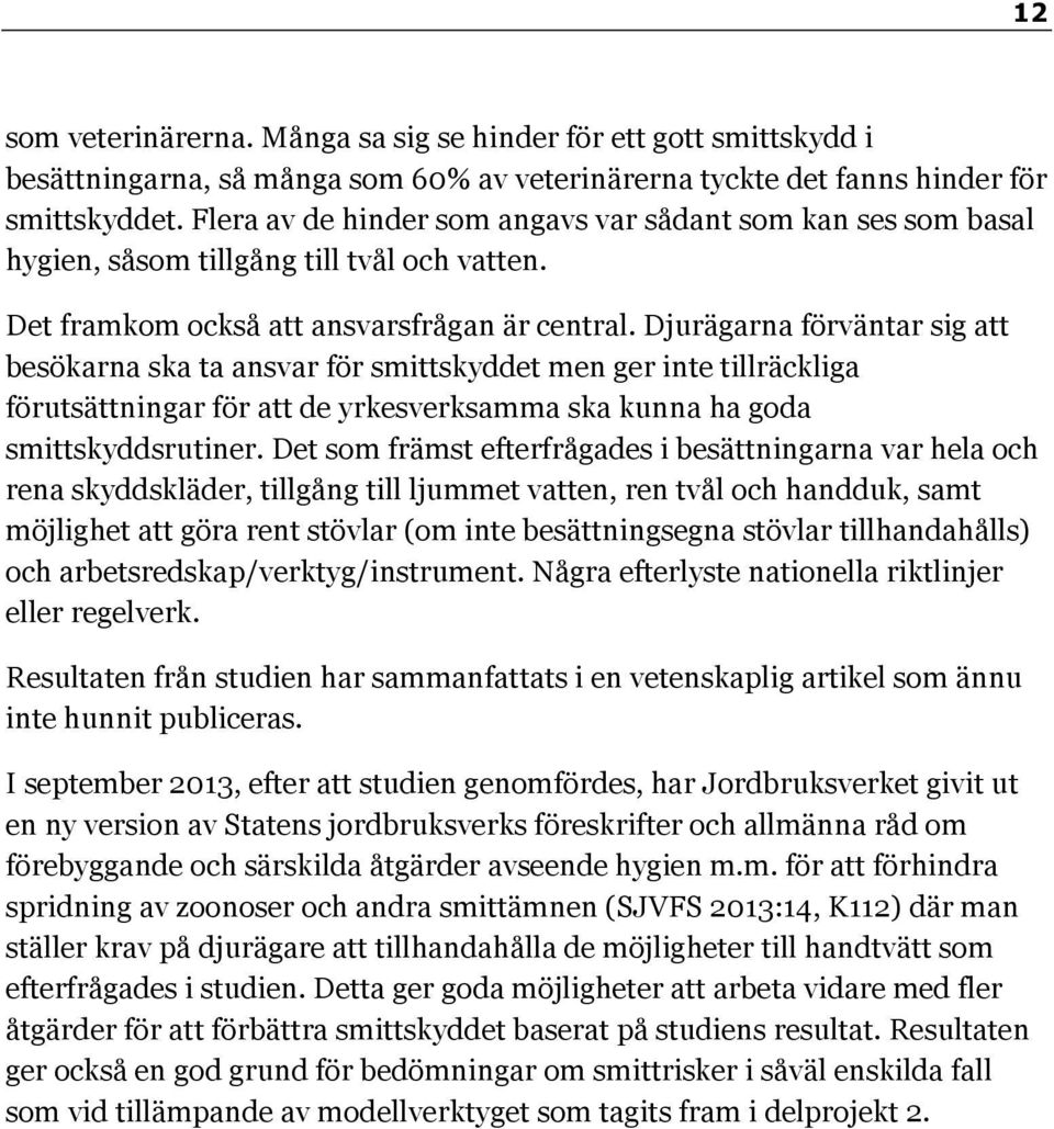 Djurägarna förväntar sig att besökarna ska ta ansvar för smittskyddet men ger inte tillräckliga förutsättningar för att de yrkesverksamma ska kunna ha goda smittskyddsrutiner.